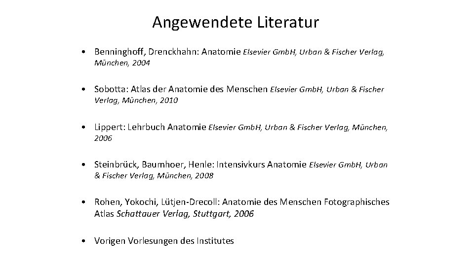 Angewendete Literatur • Benninghoff, Drenckhahn: Anatomie Elsevier Gmb. H, Urban & Fischer Verlag, München,