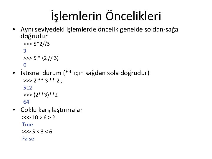 İşlemlerin Öncelikleri • Aynı seviyedeki işlemlerde öncelik genelde soldan-sağa doğrudur >>> 5*2//3 3 >>>