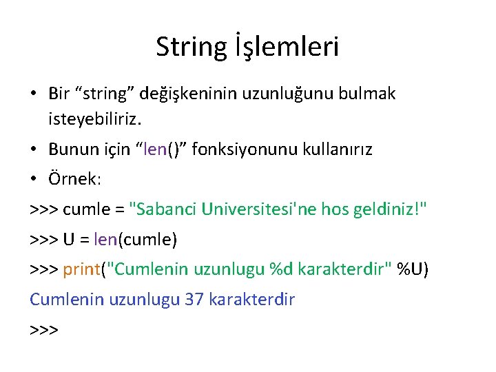 String İşlemleri • Bir “string” değişkeninin uzunluğunu bulmak isteyebiliriz. • Bunun için “len()” fonksiyonunu