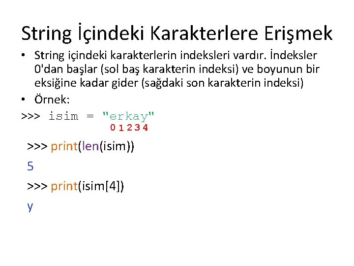 String İçindeki Karakterlere Erişmek • String içindeki karakterlerin indeksleri vardır. İndeksler 0'dan başlar (sol