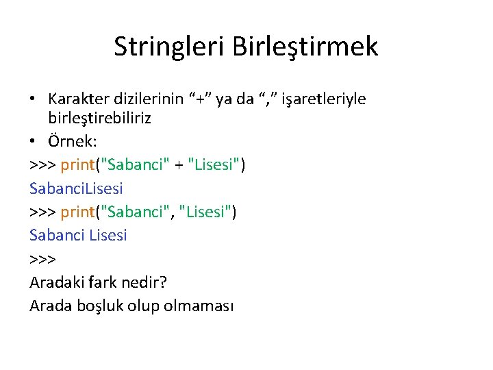 Stringleri Birleştirmek • Karakter dizilerinin “+” ya da “, ” işaretleriyle birleştirebiliriz • Örnek: