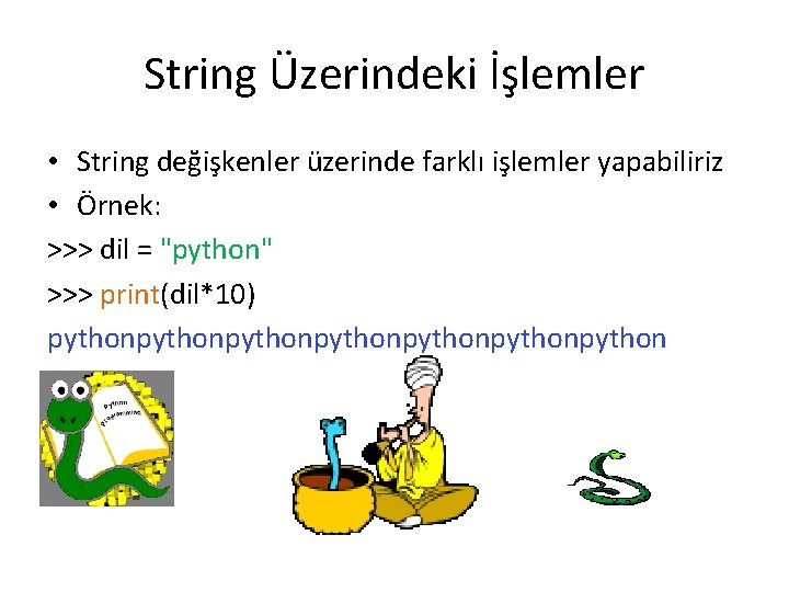 String Üzerindeki İşlemler • String değişkenler üzerinde farklı işlemler yapabiliriz • Örnek: >>> dil