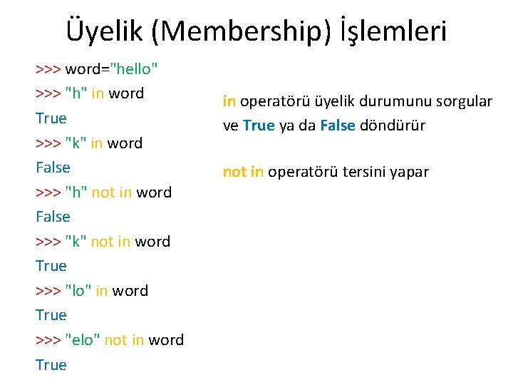 Üyelik (Membership) İşlemleri >>> word="hello" >>> "h" in word True >>> "k" in word