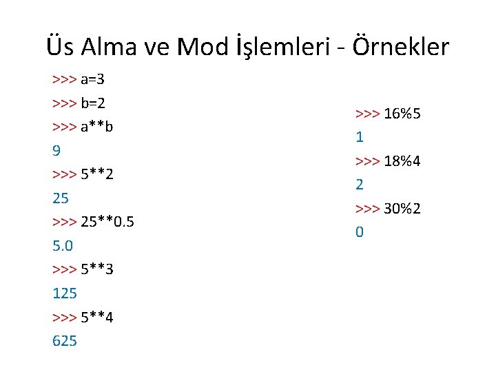 Üs Alma ve Mod İşlemleri - Örnekler >>> a=3 >>> b=2 >>> a**b 9