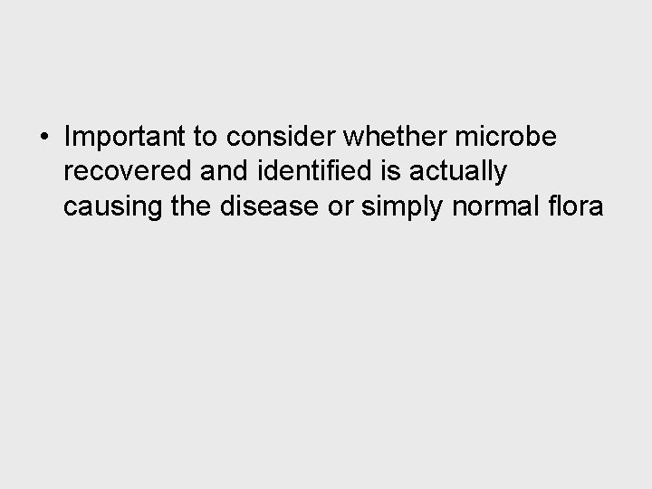  • Important to consider whether microbe recovered and identified is actually causing the