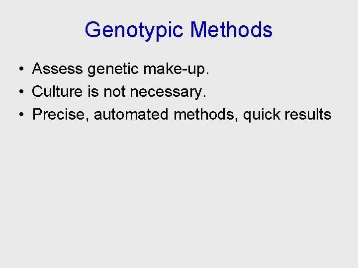 Genotypic Methods • Assess genetic make-up. • Culture is not necessary. • Precise, automated