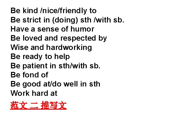 Be kind /nice/friendly to Be strict in (doing) sth /with sb. Have a sense