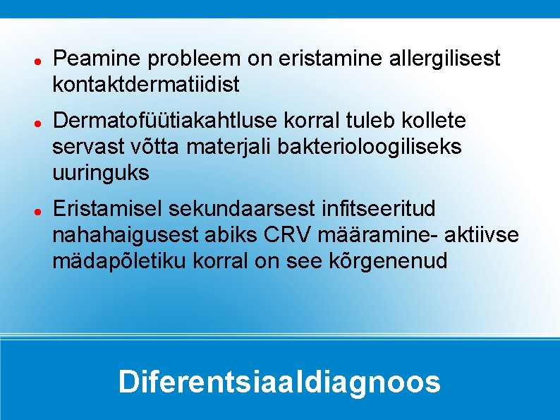  Peamine probleem on eristamine allergilisest kontaktdermatiidist Dermatofüütiakahtluse korral tuleb kollete servast võtta materjali