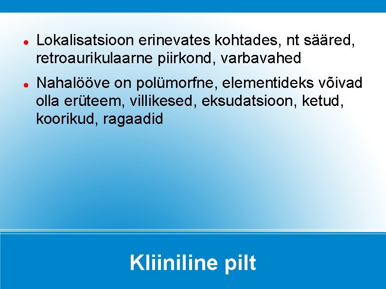  Lokalisatsioon erinevates kohtades, nt sääred, retroaurikulaarne piirkond, varbavahed Nahalööve on polümorfne, elementideks võivad