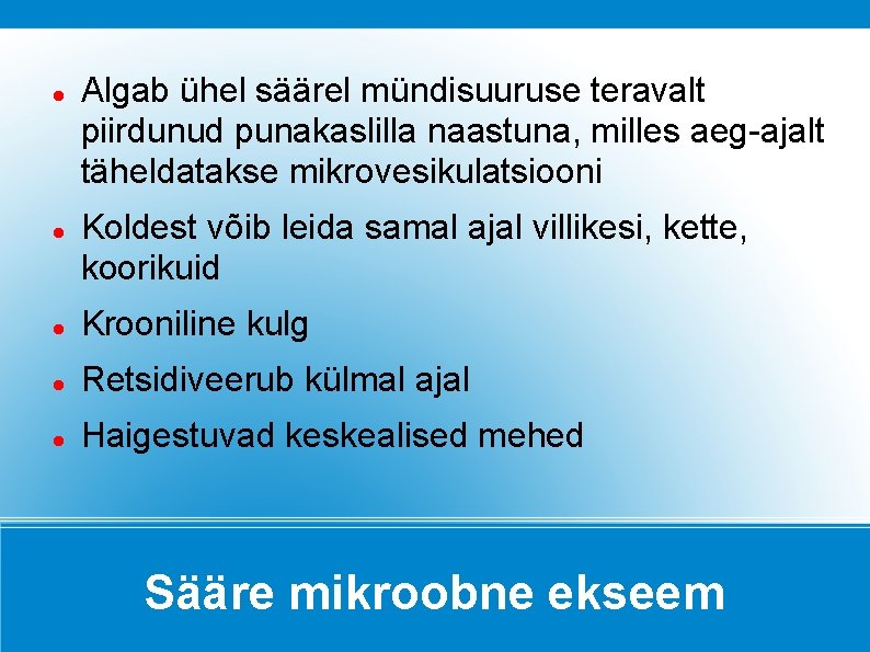 Algab ühel säärel mündisuuruse teravalt piirdunud punakaslilla naastuna, milles aeg-ajalt täheldatakse mikrovesikulatsiooni Koldest