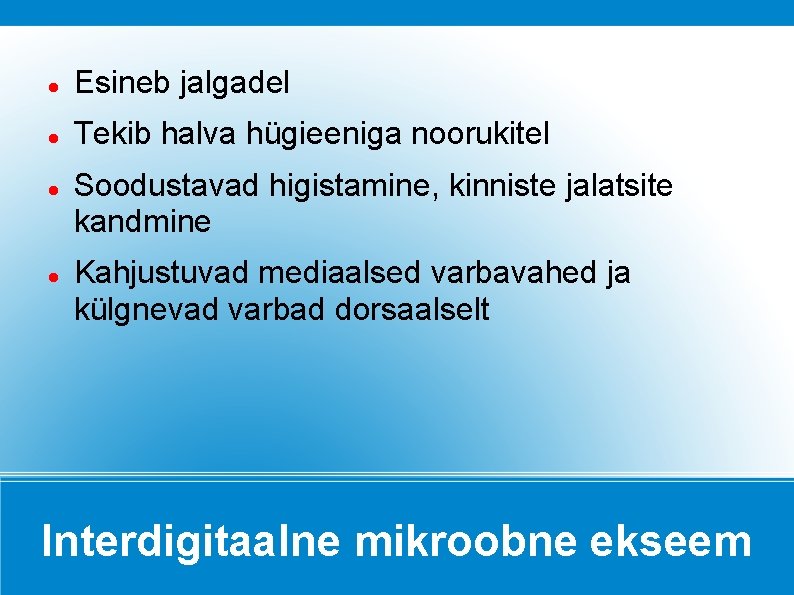  Esineb jalgadel Tekib halva hügieeniga noorukitel Soodustavad higistamine, kinniste jalatsite kandmine Kahjustuvad mediaalsed