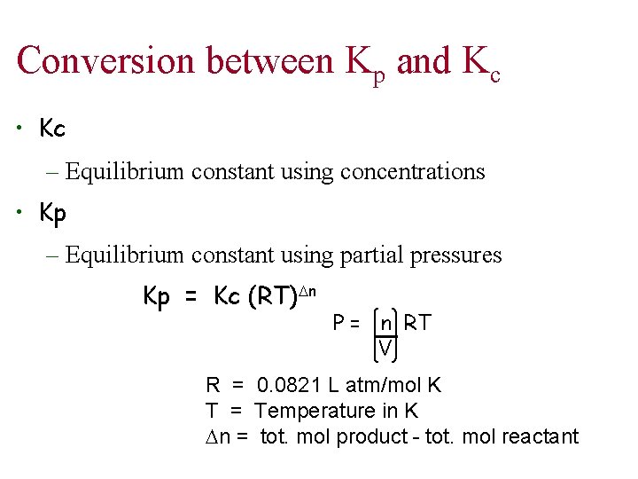 Conversion between Kp and Kc • Kc – Equilibrium constant using concentrations • Kp