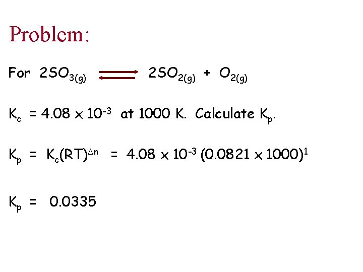 Problem: For 2 SO 3(g) 2 SO 2(g) + O 2(g) Kc = 4.