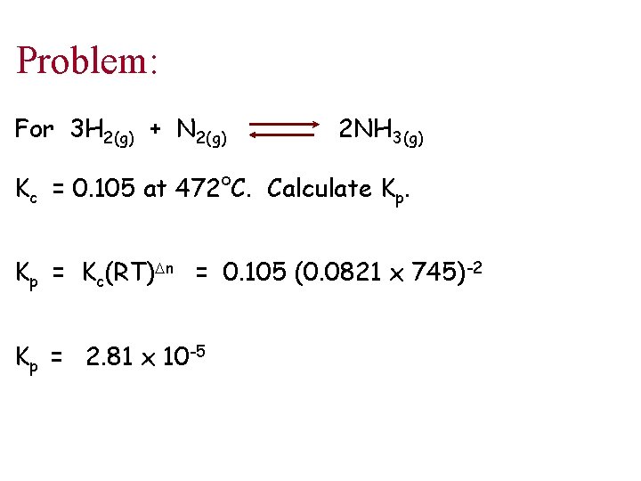 Problem: For 3 H 2(g) + N 2(g) 2 NH 3(g) Kc = 0.