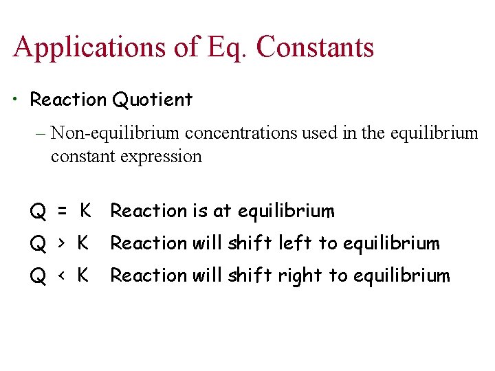 Applications of Eq. Constants • Reaction Quotient – Non-equilibrium concentrations used in the equilibrium
