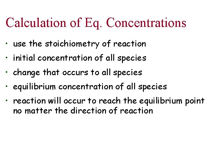 Calculation of Eq. Concentrations • use the stoichiometry of reaction • initial concentration of