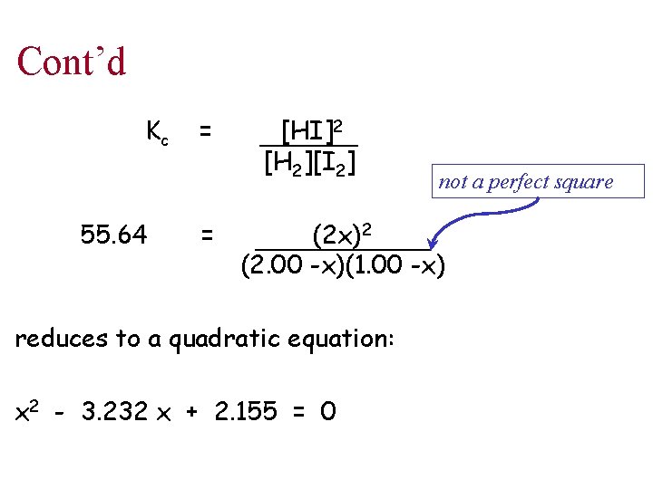 Cont’d Kc 55. 64 = = [HI]2 [H 2][I 2] not a perfect square