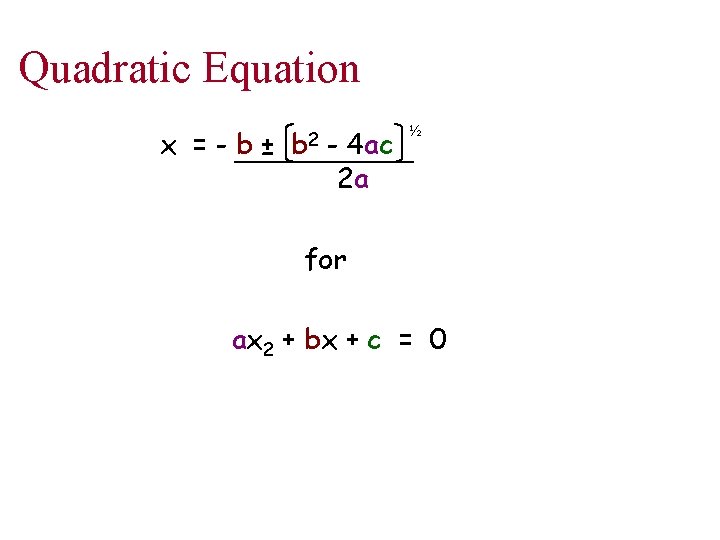 Quadratic Equation x =-b± b 2 - 4 ac 2 a ½ for ax