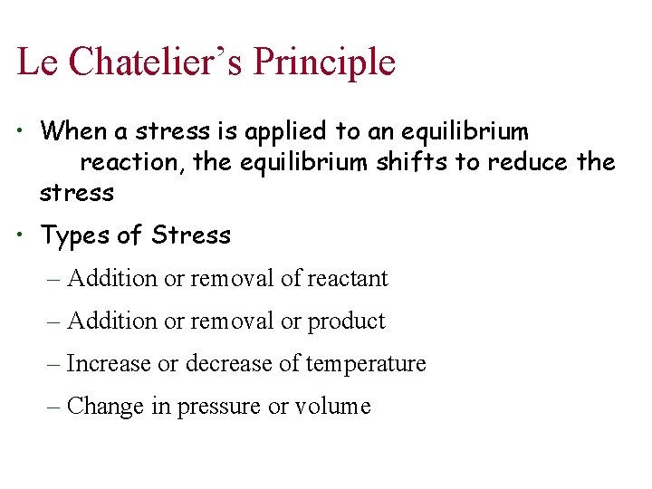 Le Chatelier’s Principle • When a stress is applied to an equilibrium reaction, the