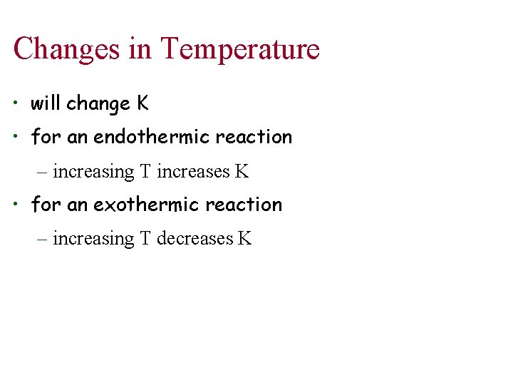 Changes in Temperature • will change K • for an endothermic reaction – increasing