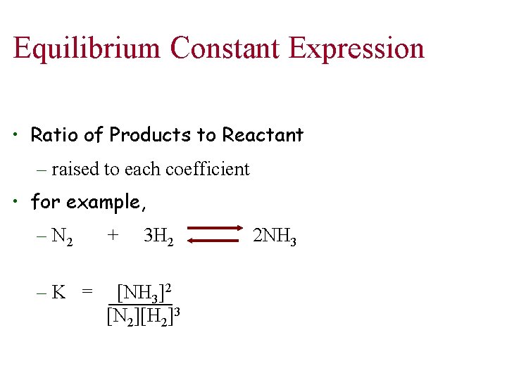 Equilibrium Constant Expression • Ratio of Products to Reactant – raised to each coefficient