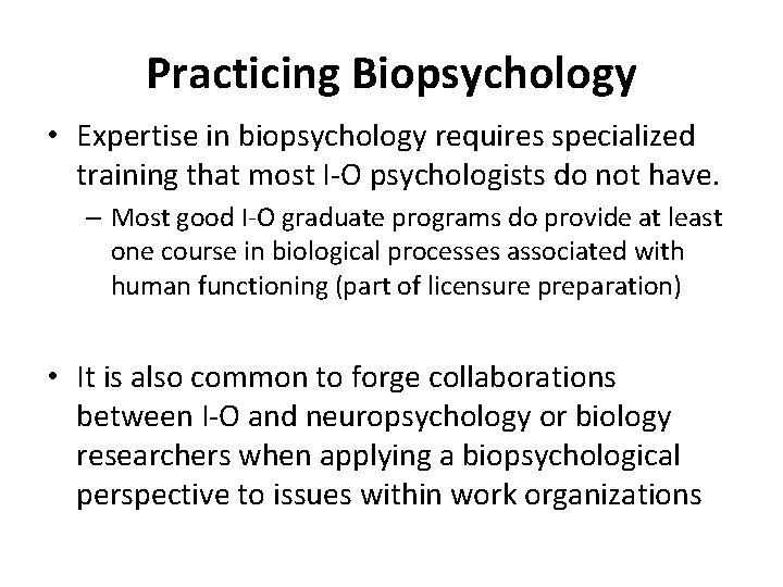Practicing Biopsychology • Expertise in biopsychology requires specialized training that most I-O psychologists do