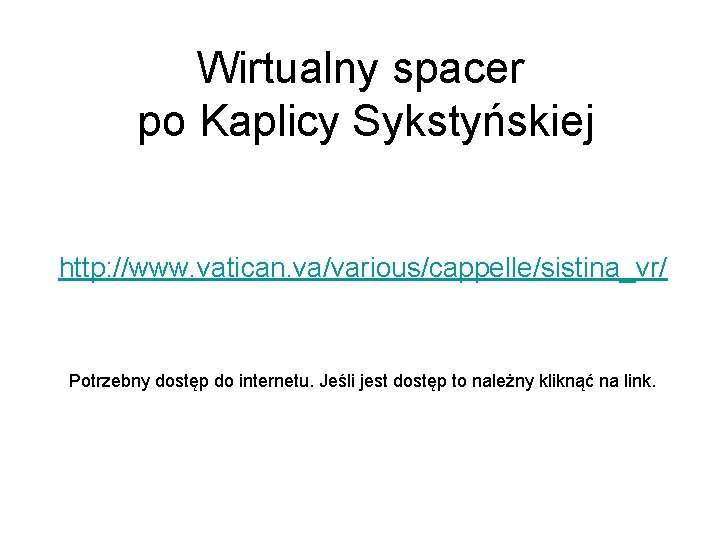 Wirtualny spacer po Kaplicy Sykstyńskiej http: //www. vatican. va/various/cappelle/sistina_vr/ Potrzebny dostęp do internetu. Jeśli