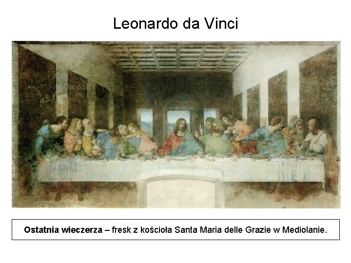 Leonardo da Vinci Ostatnia wieczerza – fresk z kościoła Santa Maria delle Grazie w