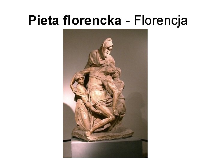 Pieta florencka - Florencja 