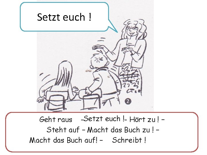 Setzt euch ! Geht raus -Setzt euch !- Hört zu ! – Steht auf