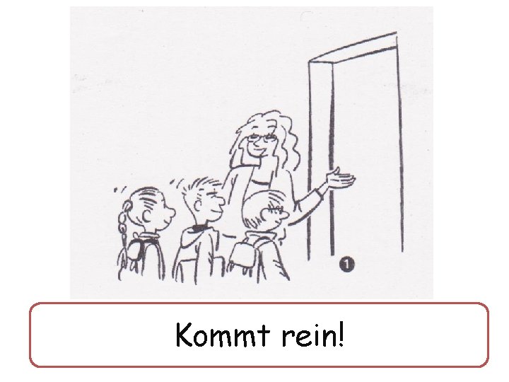 Kommt rein! 