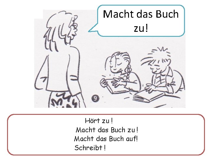 Macht das Buch zu! Hört zu ! Macht das Buch auf! Schreibt ! 