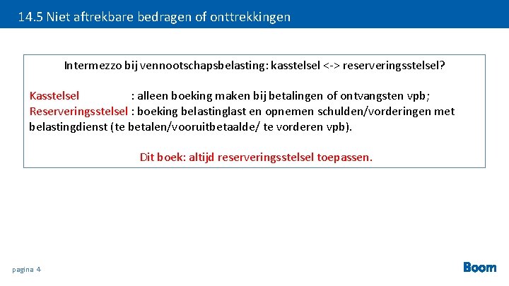 14. 5 Niet aftrekbare bedragen of onttrekkingen Intermezzo bij vennootschapsbelasting: kasstelsel <-> reserveringsstelsel? Kasstelsel