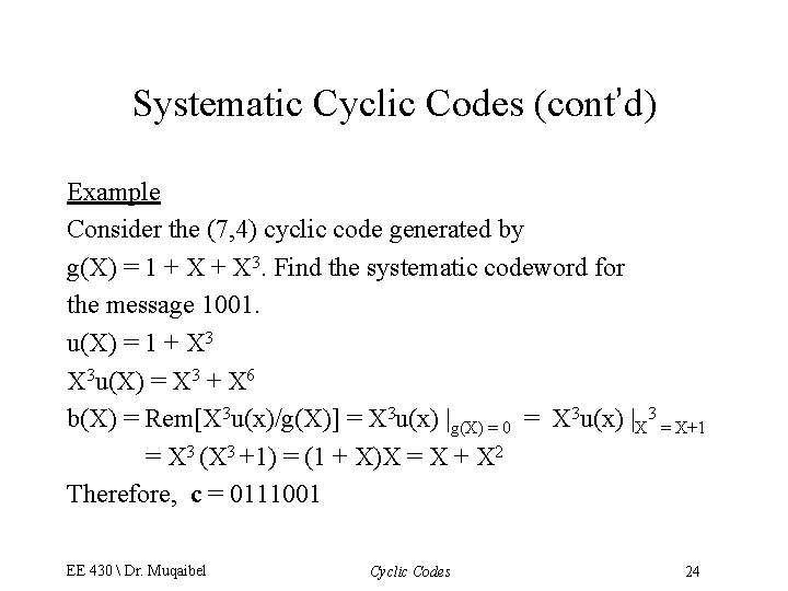 Systematic Cyclic Codes (cont’d) Example Consider the (7, 4) cyclic code generated by g(X)