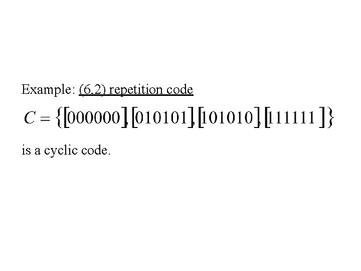 Example: (6, 2) repetition code is a cyclic code. 