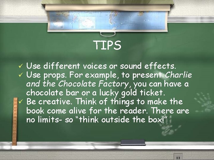 TIPS ü ü ü Use different voices or sound effects. Use props. For example,