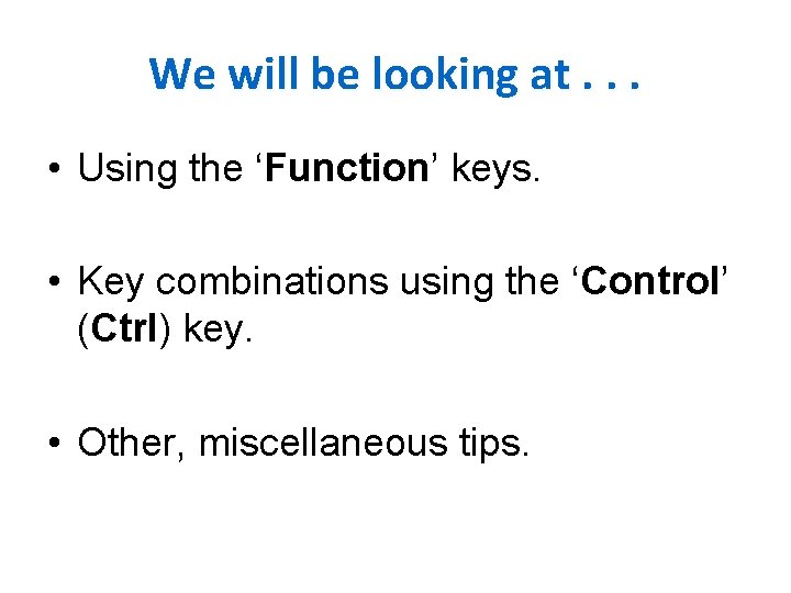 We will be looking at. . . • Using the ‘Function’ keys. • Key