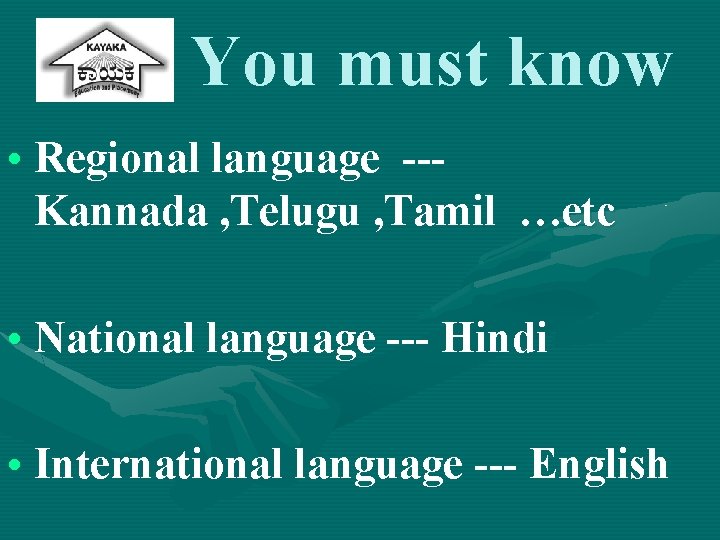 You must know • Regional language --Kannada , Telugu , Tamil …etc • National
