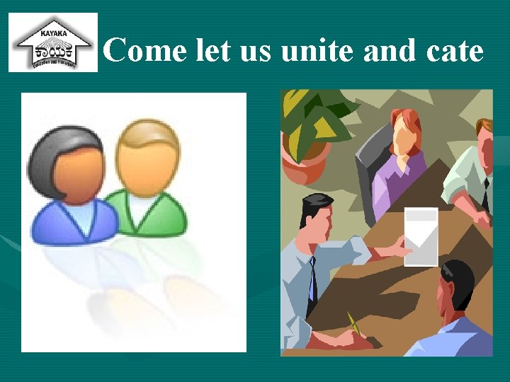 Come let us unite and cate 