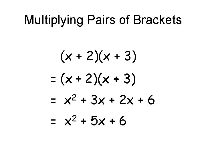 Multiplying Pairs of Brackets (x + 2)(x + 3) = (x + 2) (x Multiplying Pairs of Brackets (x + 2)(x + 3) = (x + 2) (x