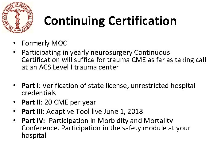 Continuing Certification • Formerly MOC • Participating in yearly neurosurgery Continuous Certification will suffice