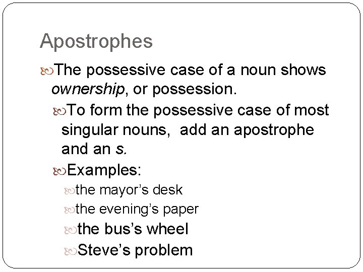 Apostrophes The possessive case of a noun shows ownership, or possession. To form the