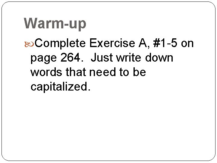 Warm-up Complete Exercise A, #1 -5 on page 264. Just write down words that