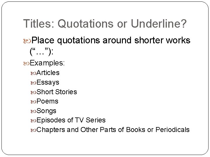 Titles: Quotations or Underline? Place quotations around shorter works (“…”): Examples: Articles Essays Short