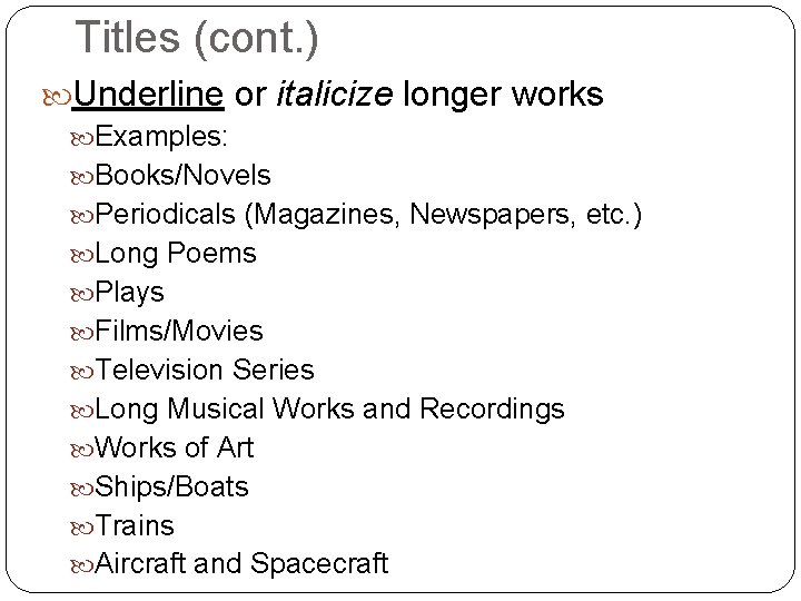 Titles (cont. ) Underline or italicize longer works Examples: Books/Novels Periodicals (Magazines, Newspapers, etc.