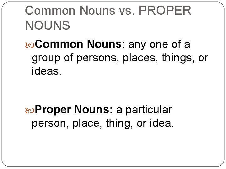 Common Nouns vs. PROPER NOUNS Common Nouns: any one of a group of persons,