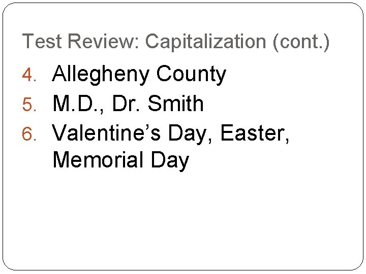 Test Review: Capitalization (cont. ) 4. Allegheny County 5. M. D. , Dr. Smith