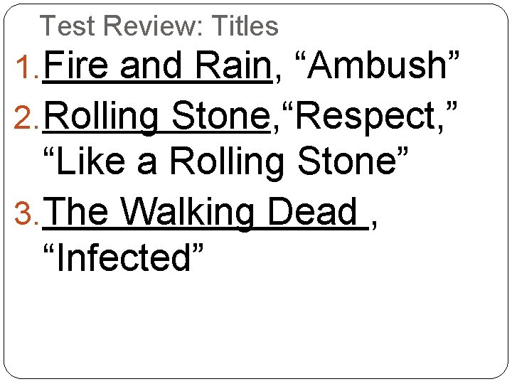 Test Review: Titles 1. Fire and Rain, “Ambush” 2. Rolling Stone, “Respect, ” “Like