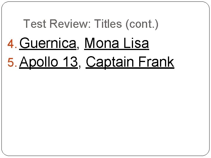 Test Review: Titles (cont. ) 4. Guernica, Mona Lisa 5. Apollo 13, Captain Frank