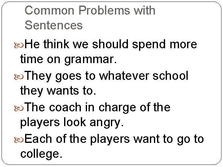 Common Problems with Sentences He think we should spend more time on grammar. They